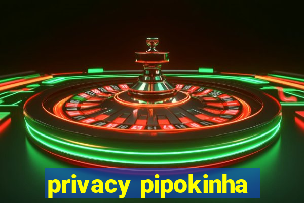 privacy pipokinha